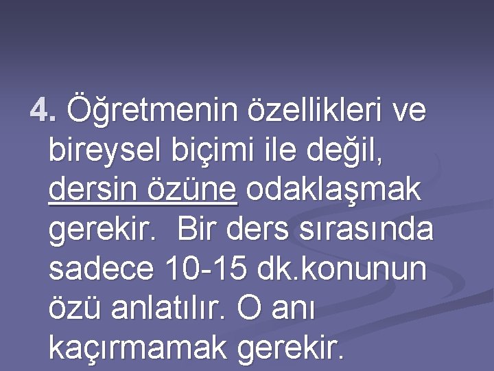 4. Öğretmenin özellikleri ve bireysel biçimi ile değil, dersin özüne odaklaşmak gerekir. Bir ders