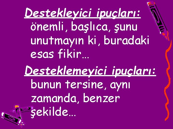 Destekleyici ipuçları: önemli, başlıca, şunu unutmayın ki, buradaki esas fikir… Desteklemeyici ipuçları: bunun tersine,