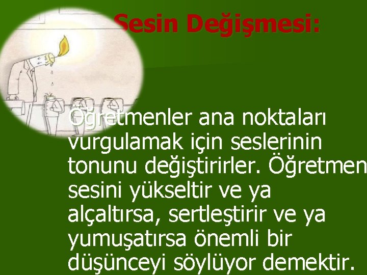 1. Sesin Değişmesi: Öğretmenler ana noktaları vurgulamak için seslerinin tonunu değiştirirler. Öğretmen sesini yükseltir