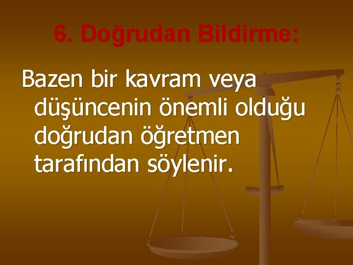 6. Doğrudan Bildirme: Bazen bir kavram veya düşüncenin önemli olduğu doğrudan öğretmen tarafından söylenir.