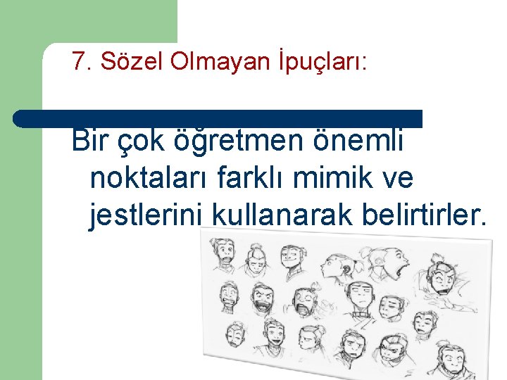 7. Sözel Olmayan İpuçları: Bir çok öğretmen önemli noktaları farklı mimik ve jestlerini kullanarak