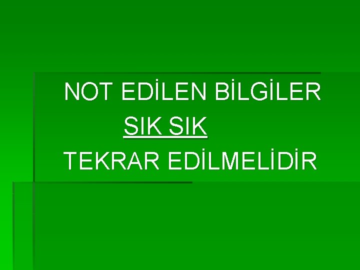 NOT EDİLEN BİLGİLER SIK TEKRAR EDİLMELİDİR 