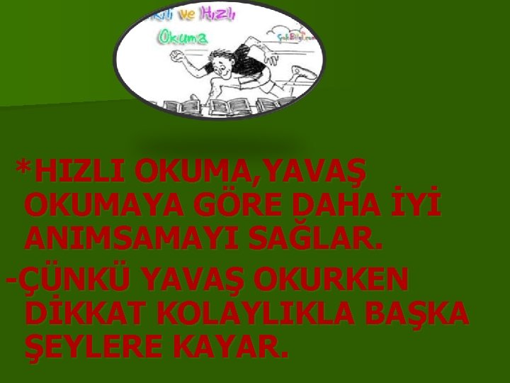 *HIZLI OKUMA, YAVAŞ OKUMAYA GÖRE DAHA İYİ ANIMSAMAYI SAĞLAR. -ÇÜNKÜ YAVAŞ OKURKEN DİKKAT KOLAYLIKLA