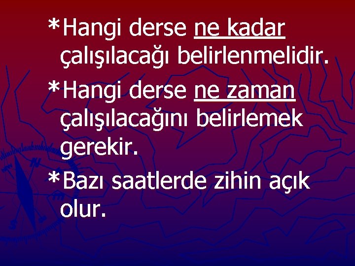 *Hangi derse ne kadar çalışılacağı belirlenmelidir. *Hangi derse ne zaman çalışılacağını belirlemek gerekir. *Bazı