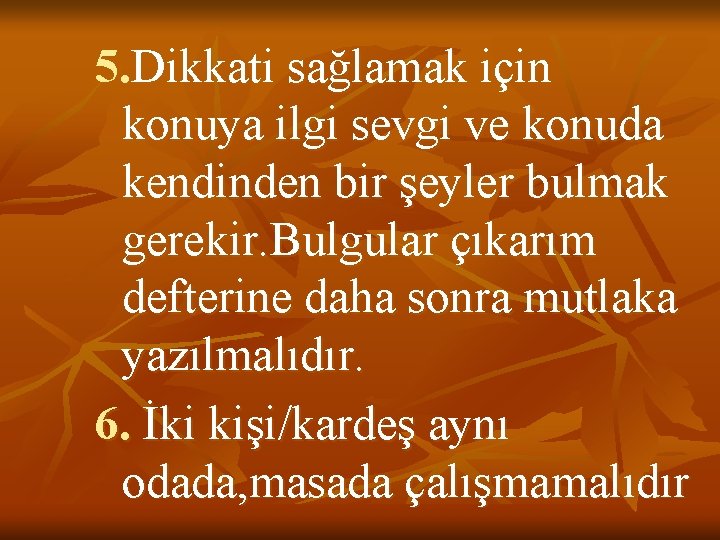 5. Dikkati sağlamak için konuya ilgi sevgi ve konuda kendinden bir şeyler bulmak gerekir.