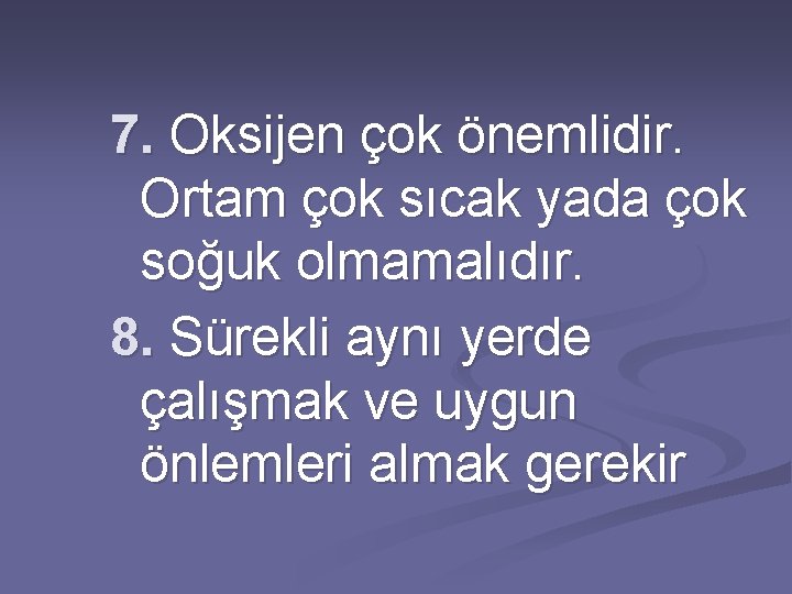 7. Oksijen çok önemlidir. Ortam çok sıcak yada çok soğuk olmamalıdır. 8. Sürekli aynı