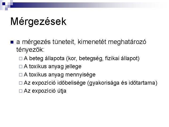 Mérgezések n a mérgezés tüneteit, kimenetét meghatározó tényezők: ¨A beteg állapota (kor, betegség, fizikai