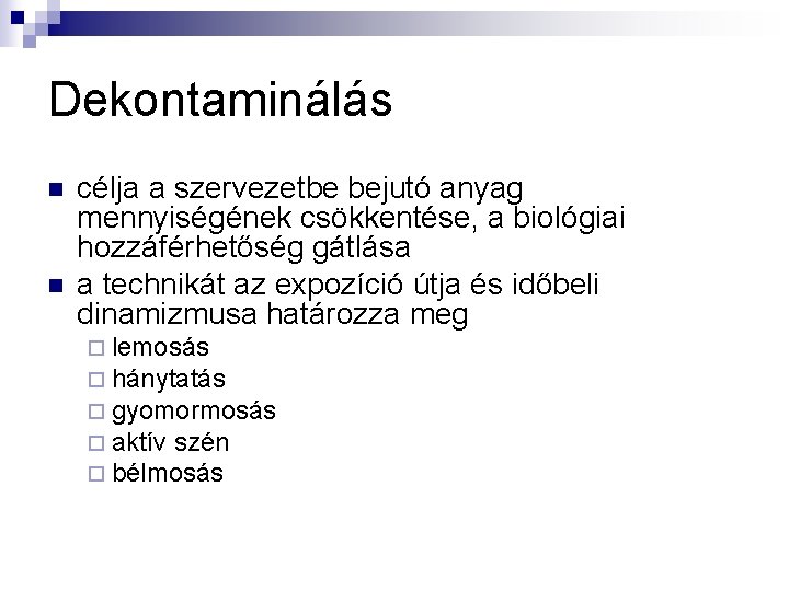 Dekontaminálás n n célja a szervezetbe bejutó anyag mennyiségének csökkentése, a biológiai hozzáférhetőség gátlása