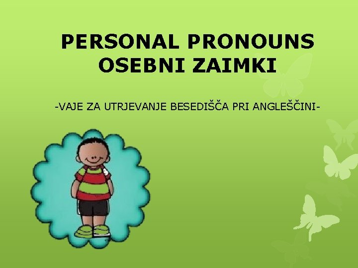 PERSONAL PRONOUNS OSEBNI ZAIMKI -VAJE ZA UTRJEVANJE BESEDIŠČA PRI ANGLEŠČINI- 