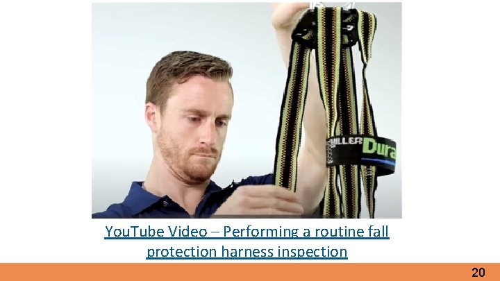 You. Tube Video – Performing a routine fall protection harness inspection 20 