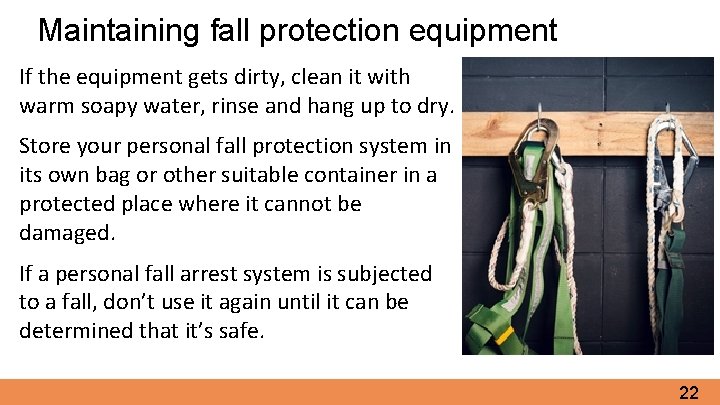 Maintaining fall protection equipment If the equipment gets dirty, clean it with warm soapy