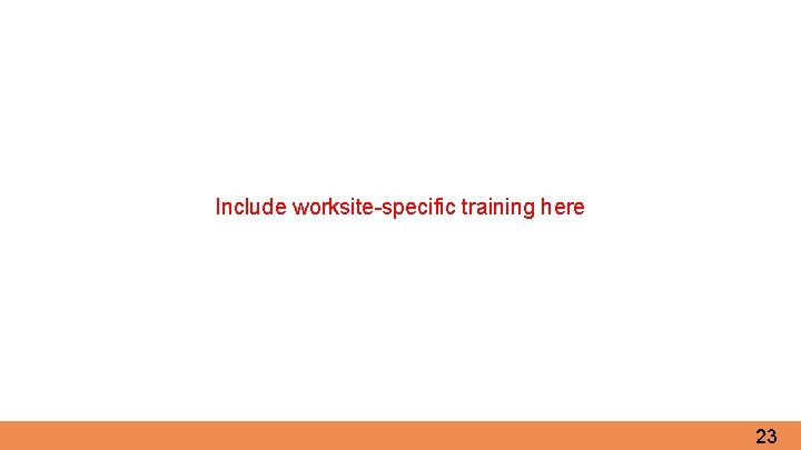 Include worksite-specific training here 23 