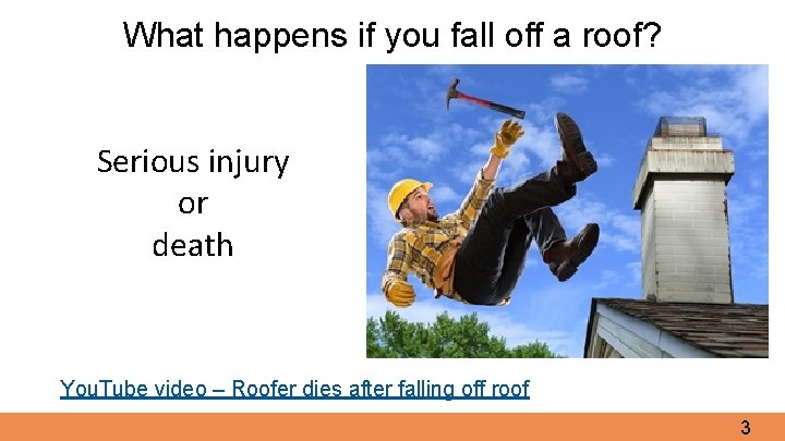 What happens if you fall off a roof? Serious injury or death You. Tube