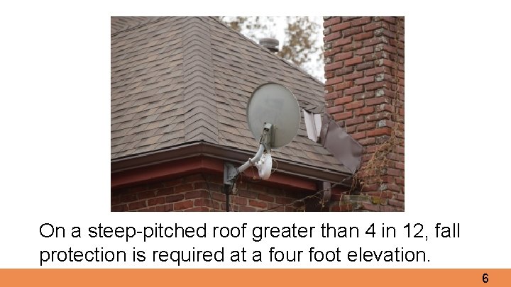 On a steep-pitched roof greater than 4 in 12, fall protection is required at