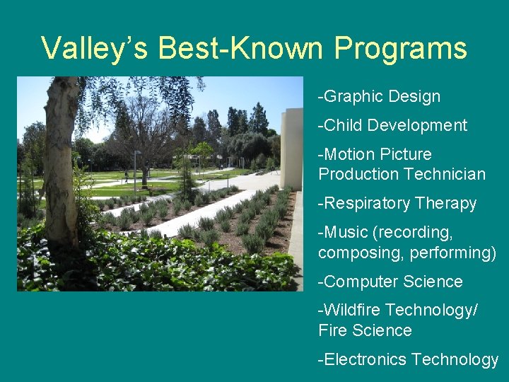 Valley’s Best-Known Programs -Graphic Design -Child Development -Motion Picture Production Technician -Respiratory Therapy -Music