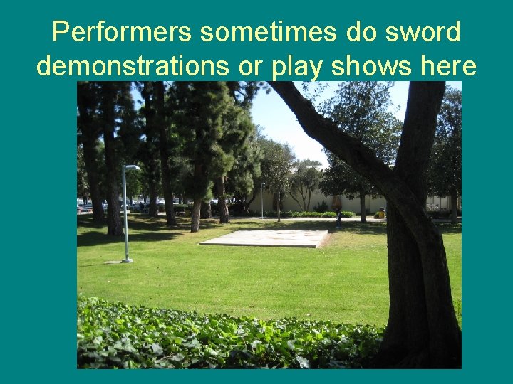 Performers sometimes do sword demonstrations or play shows here 