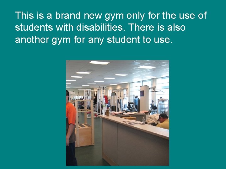 This is a brand new gym only for the use of students with disabilities.