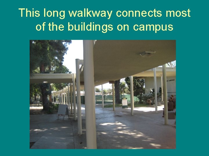 This long walkway connects most of the buildings on campus 