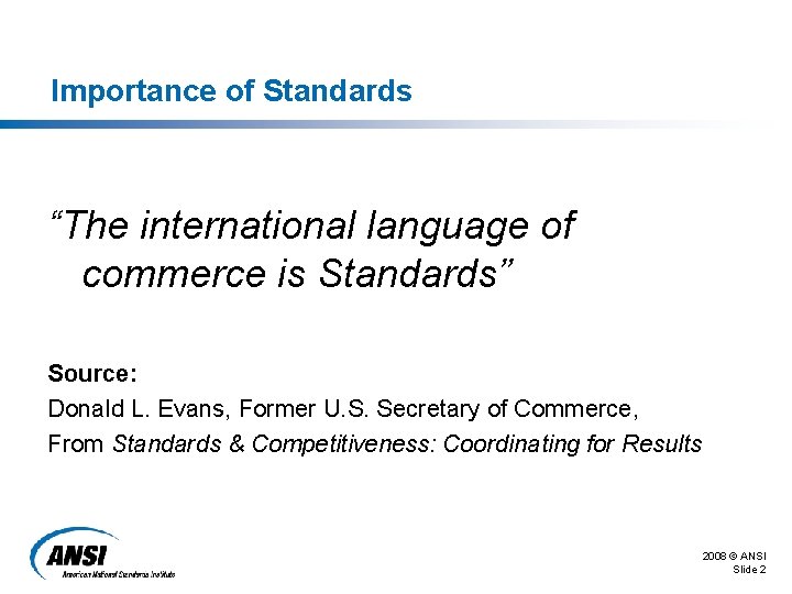 Importance of Standards “The international language of commerce is Standards” Source: Donald L. Evans,