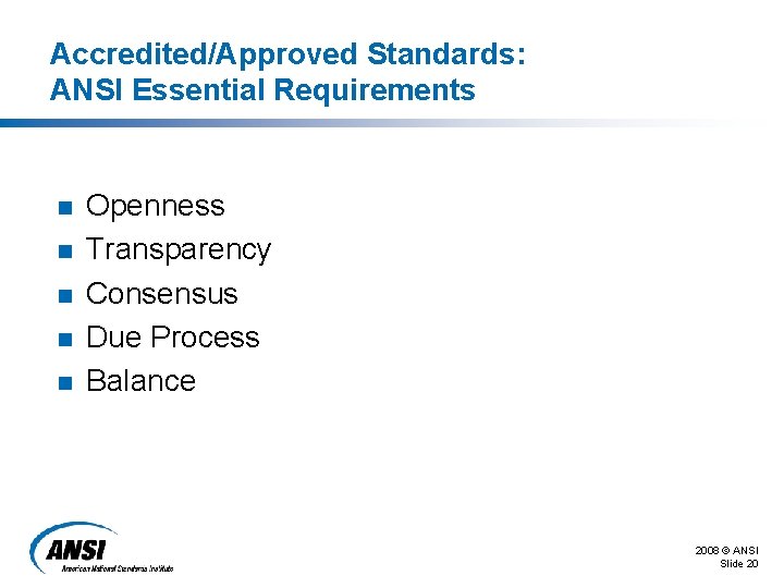 Accredited/Approved Standards: ANSI Essential Requirements n n n Openness Transparency Consensus Due Process Balance