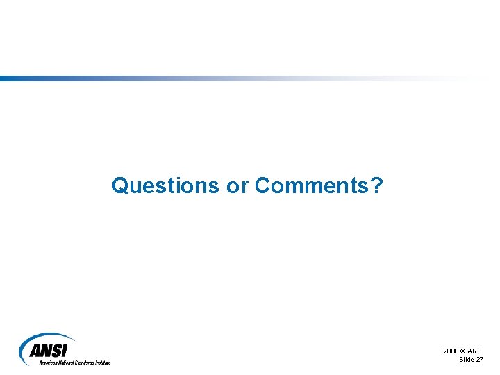 Questions or Comments? 2008 © ANSI Slide 27 