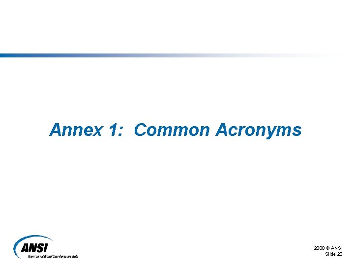 Annex 1: Common Acronyms 2008 © ANSI Slide 28 