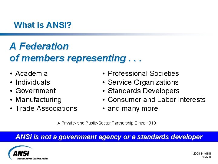 What is ANSI? A Federation of members representing. . . • • • Academia