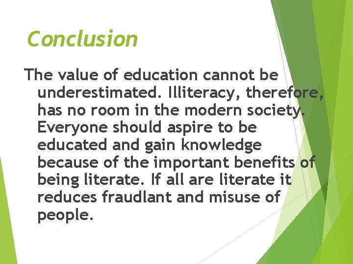 Conclusion The value of education cannot be underestimated. Illiteracy, therefore, has no room in