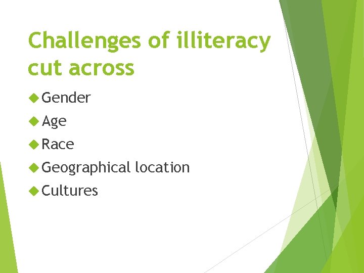 Challenges of illiteracy cut across Gender Age Race Geographical Cultures location 