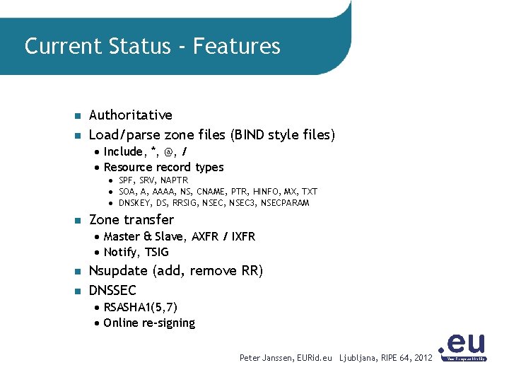 Current Status - Features n n Authoritative Load/parse zone files (BIND style files) Include,