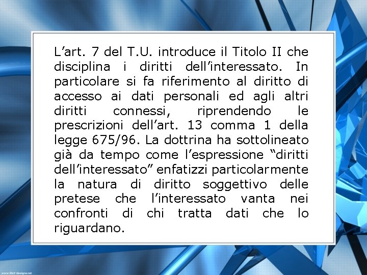 L’art. 7 del T. U. introduce il Titolo II che disciplina i diritti dell’interessato.