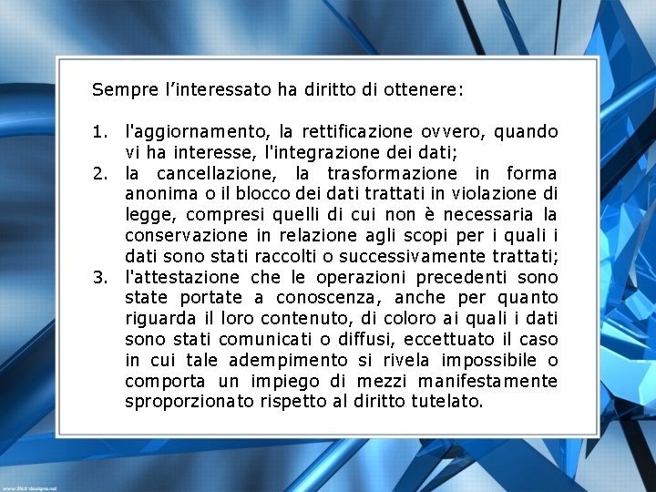 Sempre l’interessato ha diritto di ottenere: 1. l'aggiornamento, la rettificazione ovvero, quando vi ha