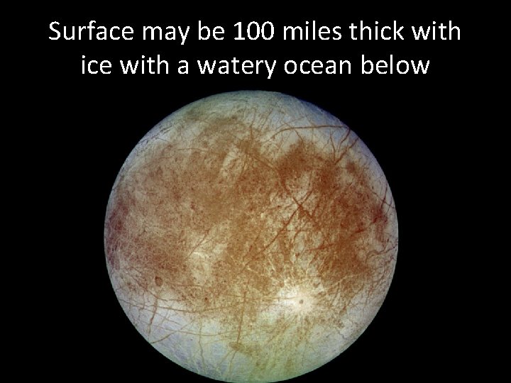 Surface may be 100 miles thick with ice with a watery ocean below 