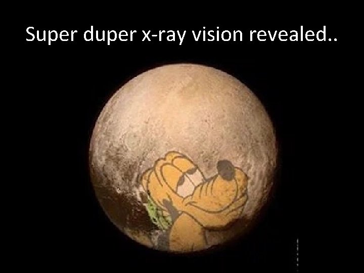 Super duper x-ray vision revealed. . 