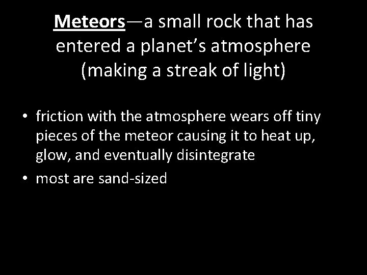 Meteors—a small rock that has entered a planet’s atmosphere (making a streak of light)