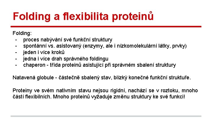 Folding a flexibilita proteinů Folding: - proces nabývání své funkční struktury - spontánní vs.