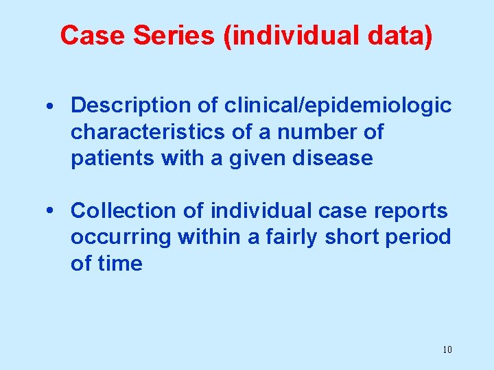 Case Series (individual data) • Description of clinical/epidemiologic characteristics of a number of patients