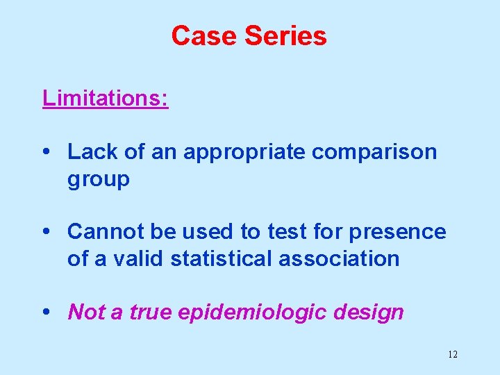 Case Series Limitations: • Lack of an appropriate comparison group • Cannot be used