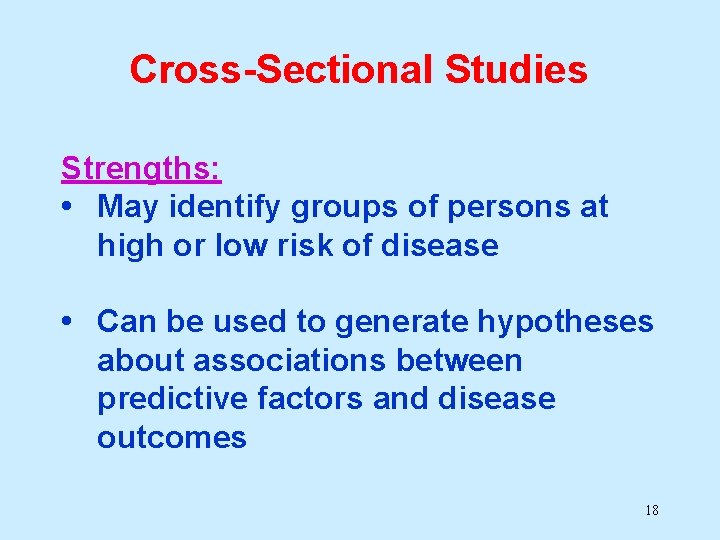 Cross-Sectional Studies Strengths: • May identify groups of persons at high or low risk