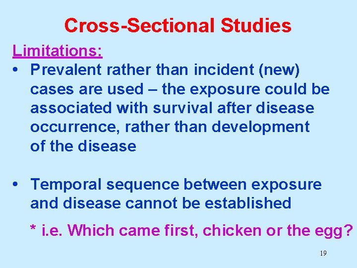 Cross-Sectional Studies Limitations: • Prevalent rather than incident (new) cases are used – the