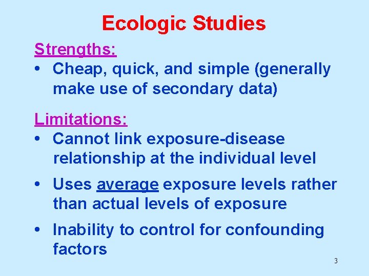 Ecologic Studies Strengths: • Cheap, quick, and simple (generally make use of secondary data)