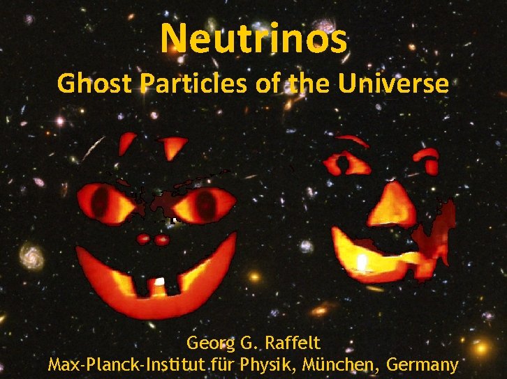 Neutrinos – Ghost Particles of the Universe Neutrinos Ghost Particles of the Universe Georg