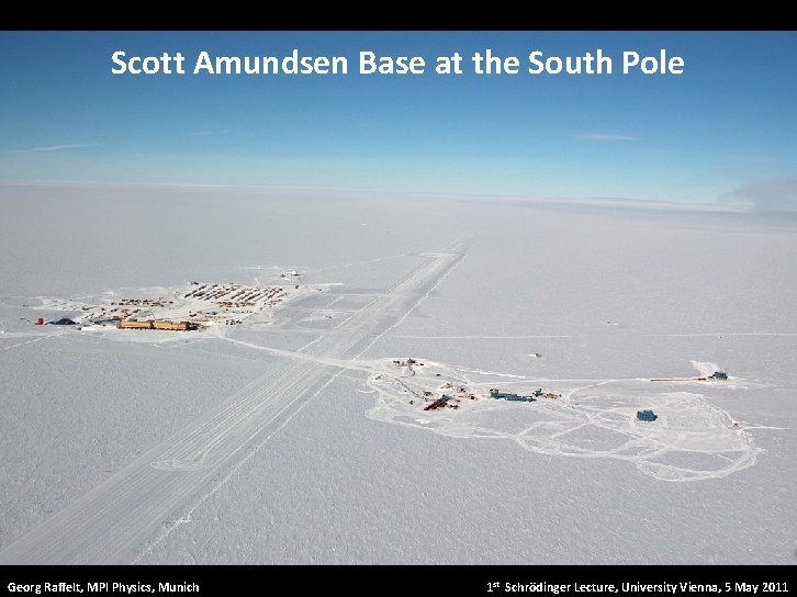 Scott Amundsen Base at the South Pole Georg Raffelt, MPI Physics, Munich 1 st