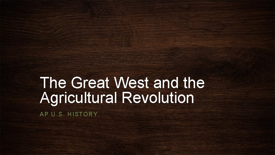 The Great West and the Agricultural Revolution AP U. S. HISTORY 