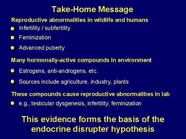 Take-Home Message Reproductive abnormalities in wildlife and humans Infertility / subfertility Feminization Advanced puberty