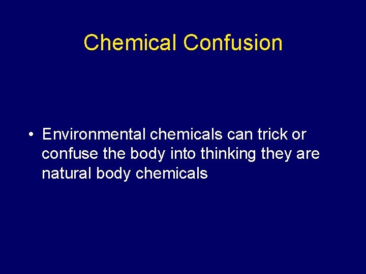 Chemical Confusion • Environmental chemicals can trick or confuse the body into thinking they