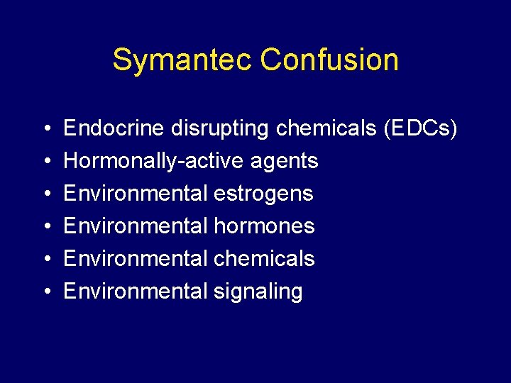 Symantec Confusion • • • Endocrine disrupting chemicals (EDCs) Hormonally-active agents Environmental estrogens Environmental