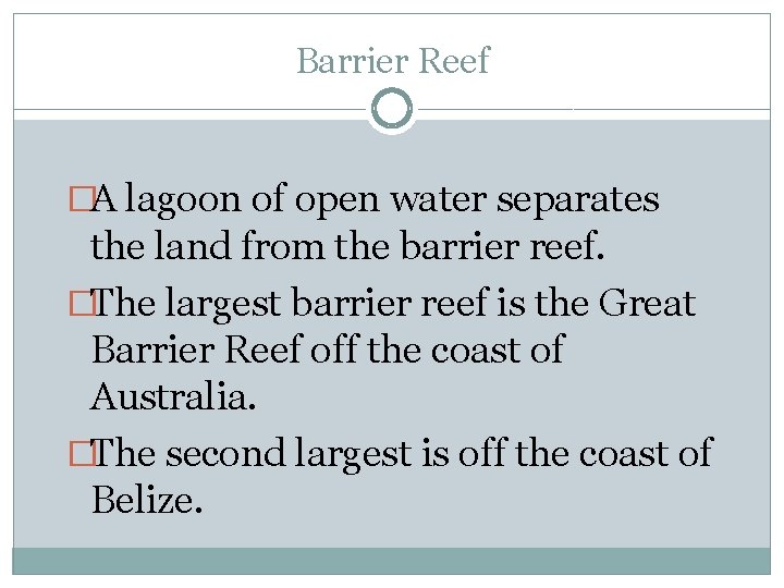 Barrier Reef �A lagoon of open water separates the land from the barrier reef.