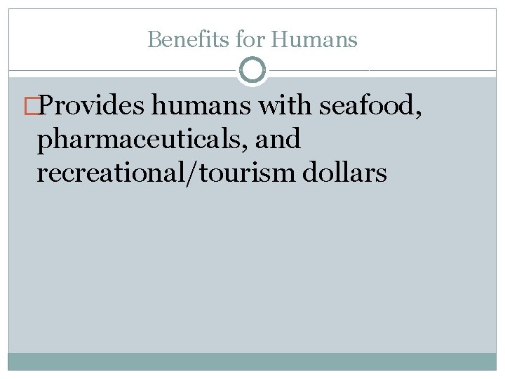 Benefits for Humans �Provides humans with seafood, pharmaceuticals, and recreational/tourism dollars 