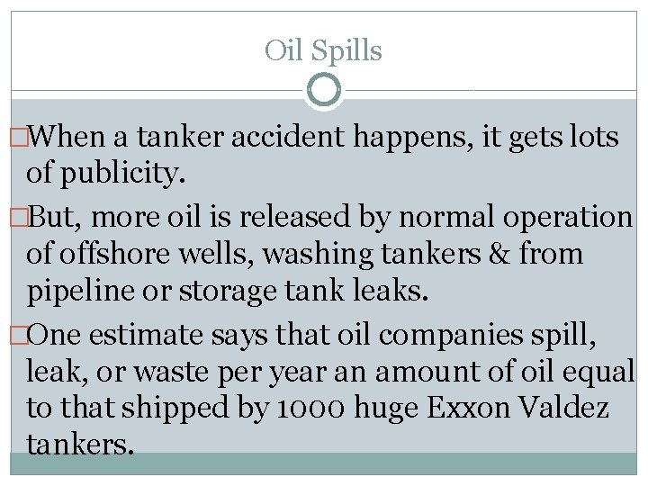 Oil Spills �When a tanker accident happens, it gets lots of publicity. �But, more